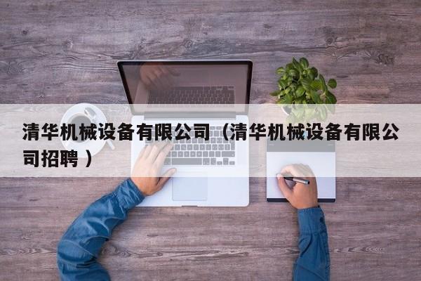 清華機械設(shè)備有限公司（清華機械設(shè)備有限公司招聘 ）