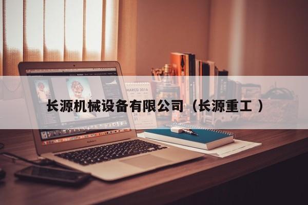 長源機械設(shè)備有限公司（長源重工 ）