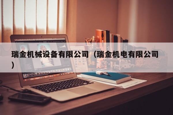 瑞金機(jī)械設(shè)備有限公司（瑞金機(jī)電有限公司 ）